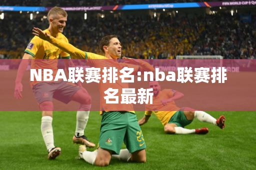 NBA联赛排名:nba联赛排名最新