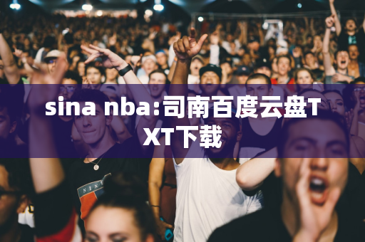 sina nba:司南百度云盘TXT下载