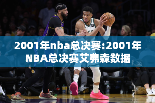 2001年nba总决赛:2001年NBA总决赛艾弗森数据