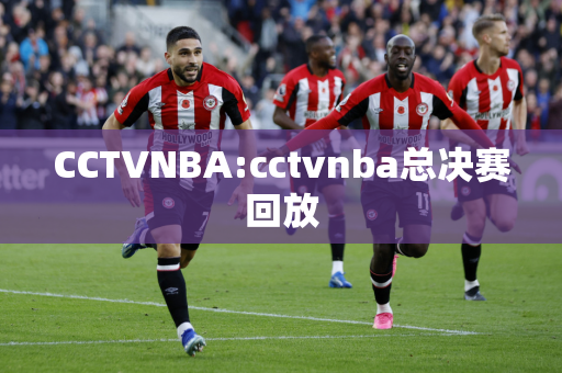 CCTVNBA:cctvnba总决赛回放