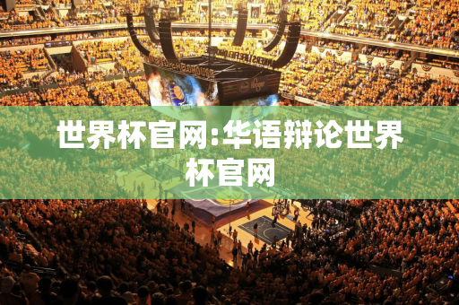 世界杯官网:华语辩论世界杯官网