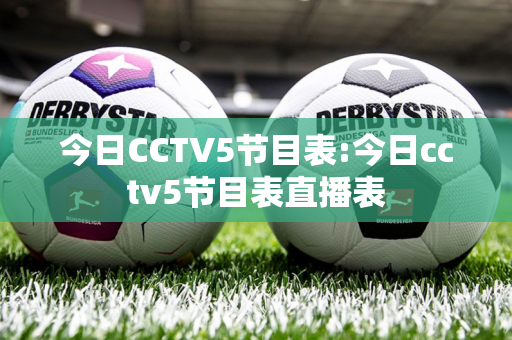 今日CCTV5节目表:今日cctv5节目表直播表