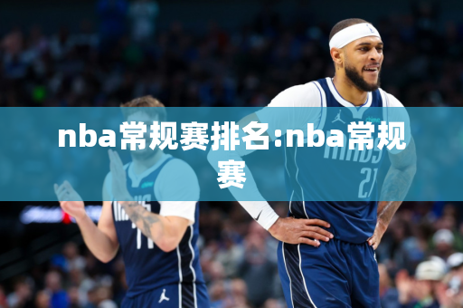 nba常规赛排名:nba常规赛