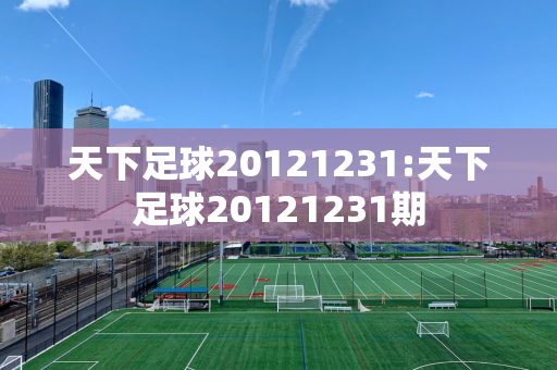 天下足球20121231:天下足球20121231期