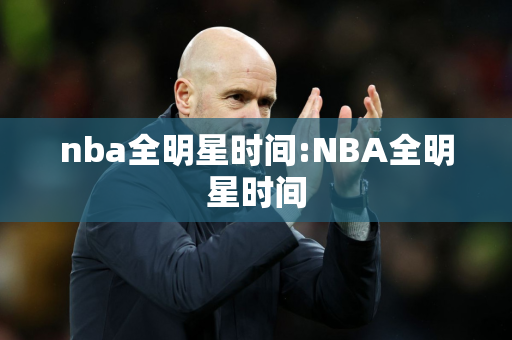 nba全明星时间:NBA全明星时间