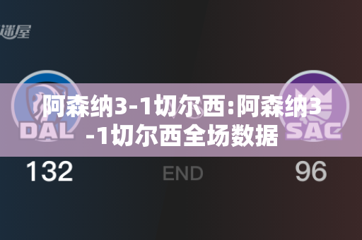 阿森纳3-1切尔西:阿森纳3-1切尔西全场数据