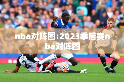 nba对阵图:2023季后赛nba对阵图