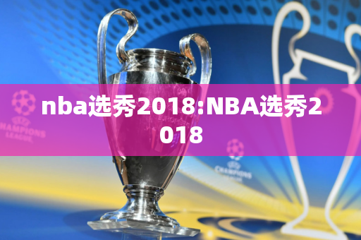 nba选秀2018:NBA选秀2018