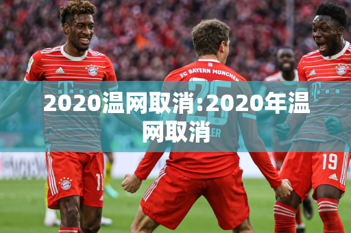 2020温网取消:2020年温网取消