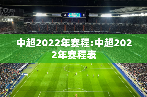中超2022年赛程:中超2022年赛程表