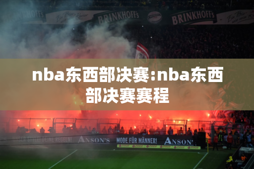 nba东西部决赛:nba东西部决赛赛程