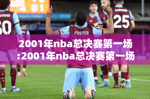 2001年nba总决赛第一场:2001年nba总决赛第一场超清