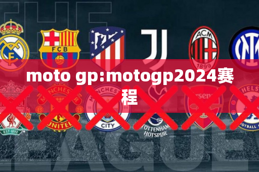 moto gp:motogp2024赛程