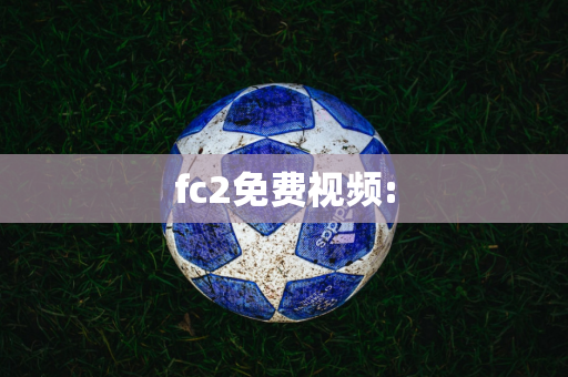 fc2免费视频: