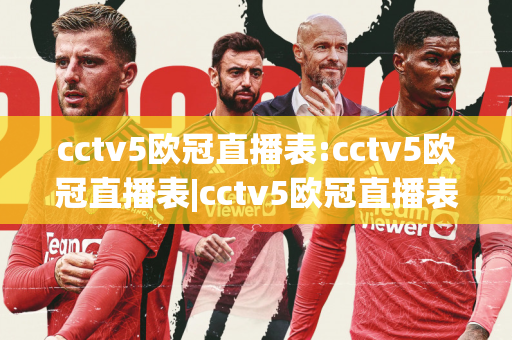 cctv5欧冠直播表:cctv5欧冠直播表|cctv5欧冠直播表视频|体育视频直播