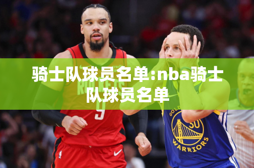 骑士队球员名单:nba骑士队球员名单