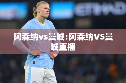 阿森纳vs曼城:阿森纳VS曼城直播