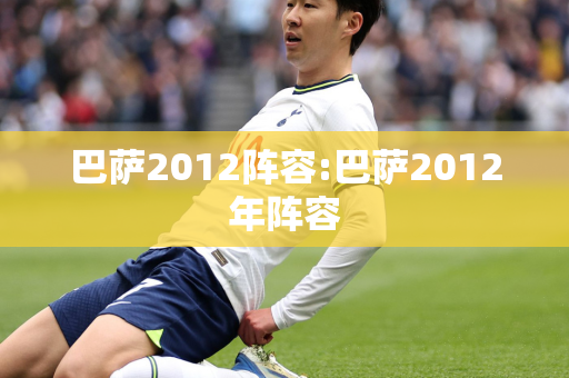 巴萨2012阵容:巴萨2012年阵容