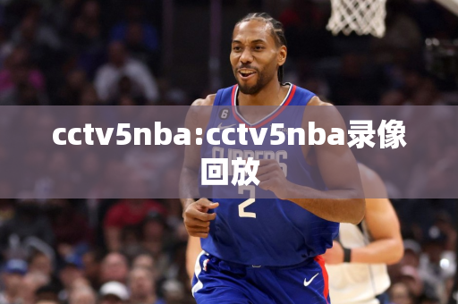 cctv5nba:cctv5nba录像回放