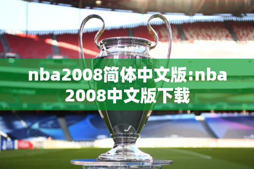 nba2008简体中文版:nba2008中文版下载