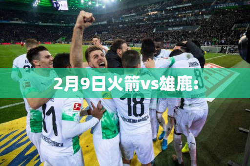 2月9日火箭vs雄鹿: