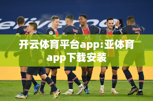 开云体育平台app:亚体育app下载安装