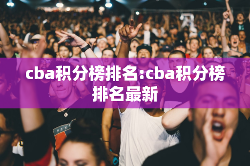 cba积分榜排名:cba积分榜排名最新