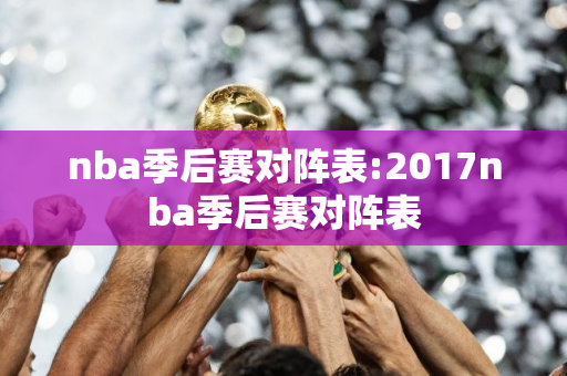 nba季后赛对阵表:2017nba季后赛对阵表