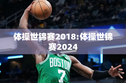 体操世锦赛2018:体操世锦赛2024