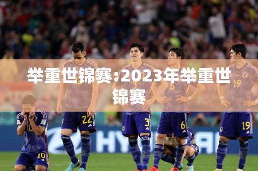 举重世锦赛:2023年举重世锦赛