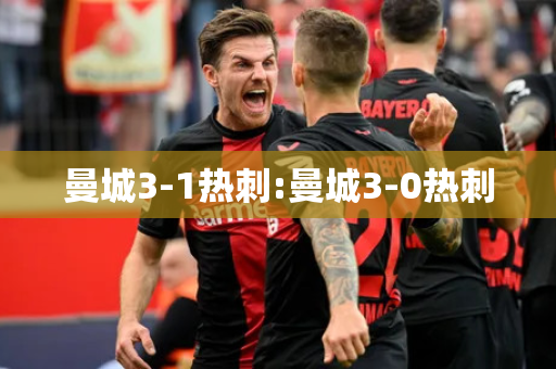 曼城3-1热刺:曼城3-0热刺