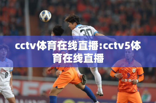 cctv体育在线直播:cctv5体育在线直播