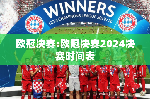 欧冠决赛:欧冠决赛2024决赛时间表
