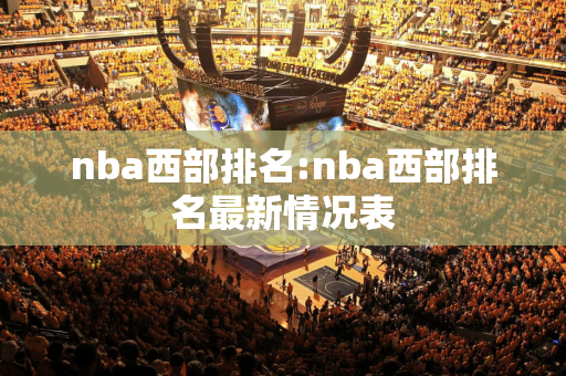 nba西部排名:nba西部排名最新情况表