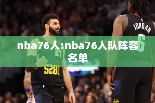 nba76人:nba76人队阵容名单