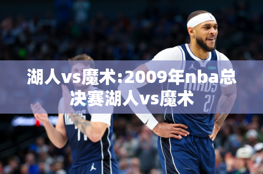 湖人vs魔术:2009年nba总决赛湖人vs魔术