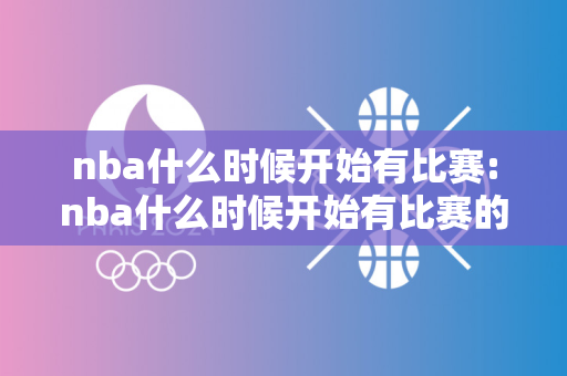 nba什么时候开始有比赛:nba什么时候开始有比赛的