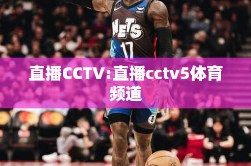 直播CCTV:直播cctv5体育频道