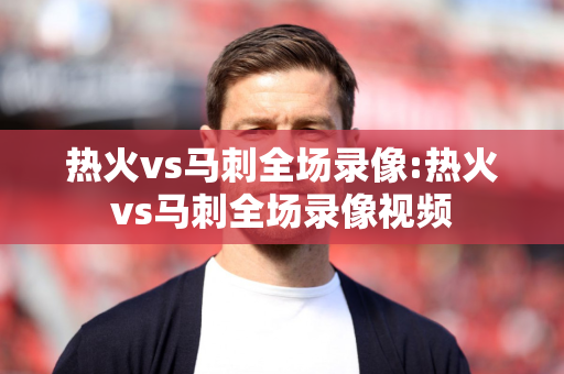 热火vs马刺全场录像:热火vs马刺全场录像视频