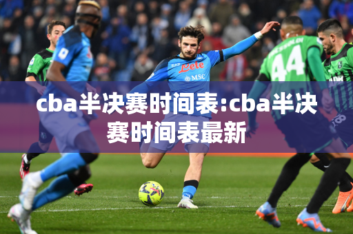 cba半决赛时间表:cba半决赛时间表最新