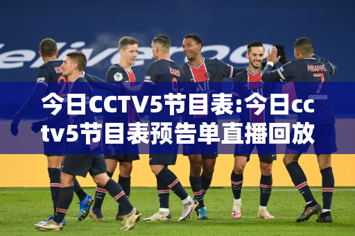 今日CCTV5节目表:今日cctv5节目表预告单直播回放