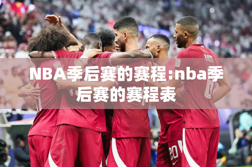 NBA季后赛的赛程:nba季后赛的赛程表