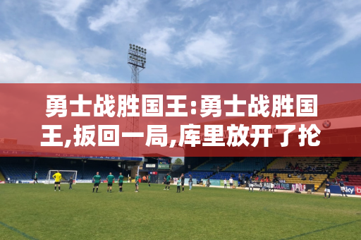 勇士战胜国王:勇士战胜国王,扳回一局,库里放开了抡,真的挡不住呀