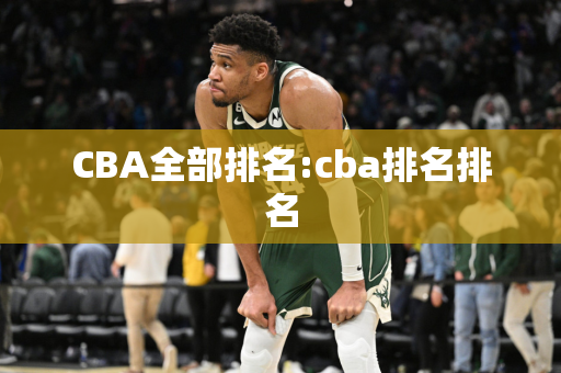 CBA全部排名:cba排名排名