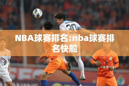 NBA球赛排名:nba球赛排名快船