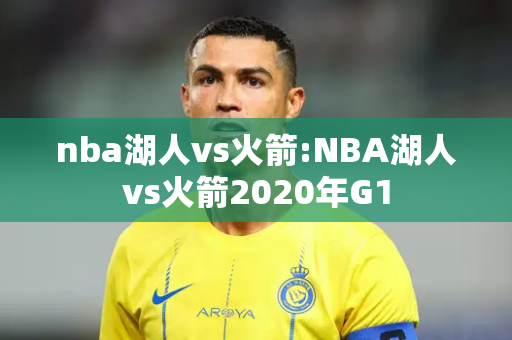 nba湖人vs火箭:NBA湖人vs火箭2020年G1