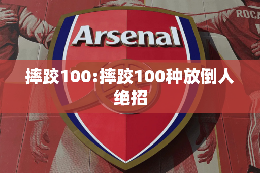 摔跤100:摔跤100种放倒人绝招