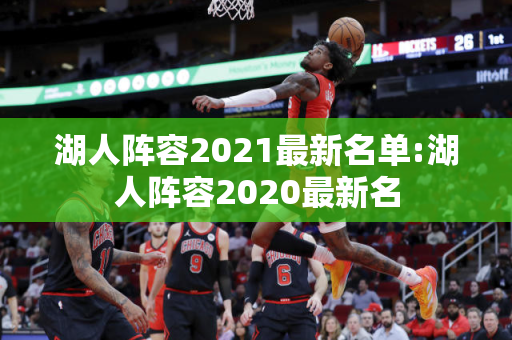 湖人阵容2021最新名单:湖人阵容2020最新名