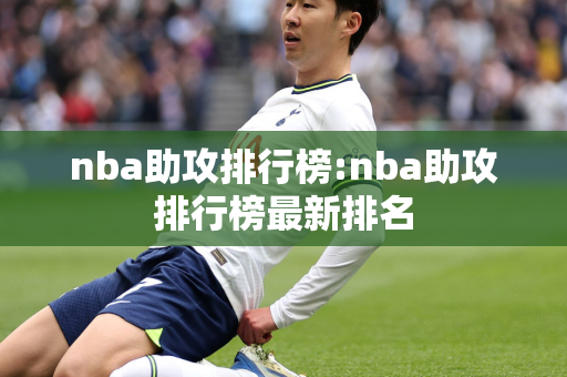 nba助攻排行榜:nba助攻排行榜最新排名