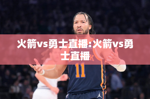 火箭vs勇士直播:火箭vs勇士直播